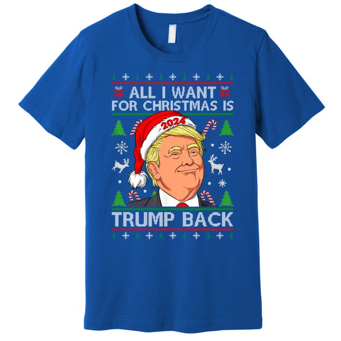 All I Want For Christmas Is Trump Back 2024 Ugly Sweater Gift Premium T-Shirt