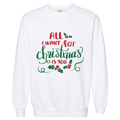All I Want For Christmas Is You Garment-Dyed Sweatshirt