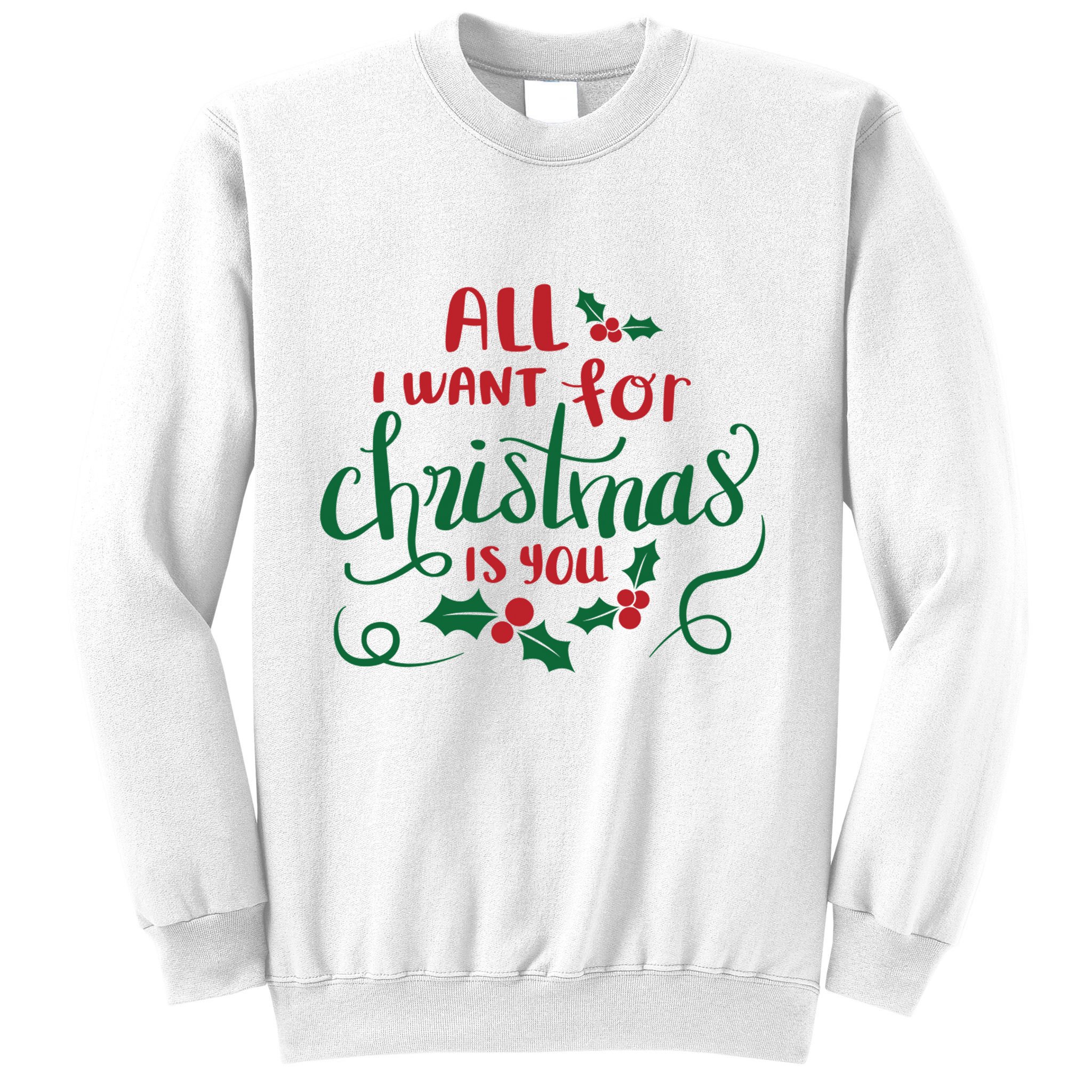 All I Want For Christmas Is You Sweatshirt