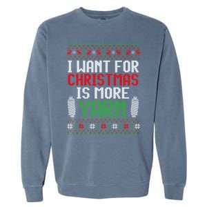 All I Want Is More Yarn Knitting Crocheting Ugly Christmas Funny Gift Garment-Dyed Sweatshirt