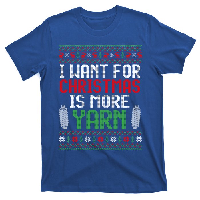 All I Want Is More Yarn Knitting Crocheting Ugly Christmas Funny Gift T-Shirt