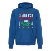 All I Want Is More Yarn Knitting Crocheting Ugly Christmas Funny Gift Premium Hoodie