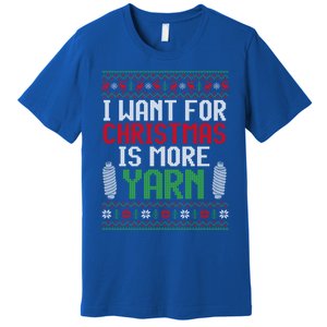 All I Want Is More Yarn Knitting Crocheting Ugly Christmas Funny Gift Premium T-Shirt