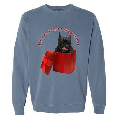 All I Want For Christmas French Bulldog Gift Garment-Dyed Sweatshirt