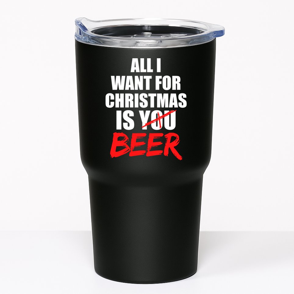 All I Want For Christmas Is Beer Funny Gift Tumbler