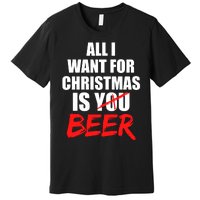 All I Want For Christmas Is Beer Funny Gift Premium T-Shirt