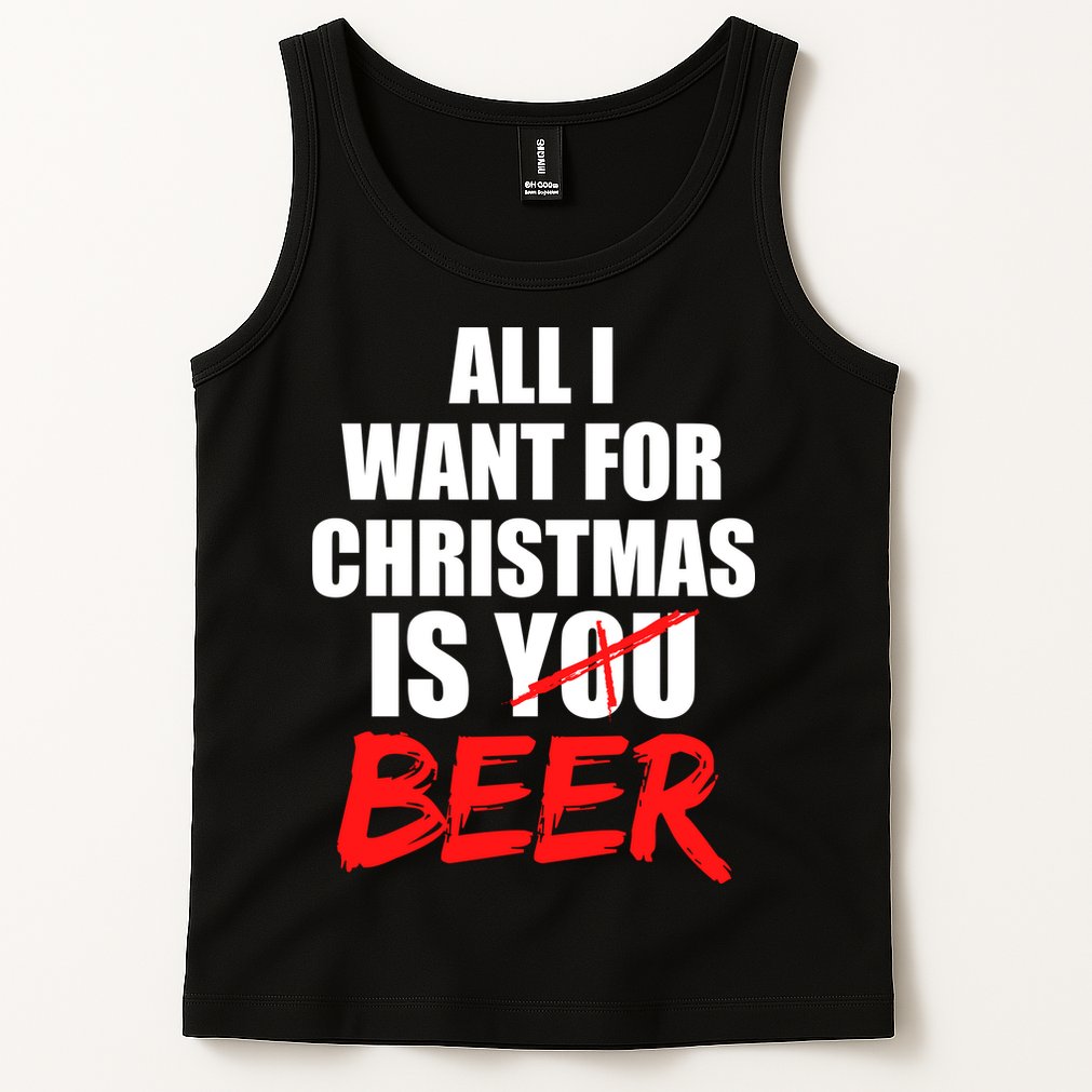 All I Want For Christmas Is Beer Funny Gift Tank Top