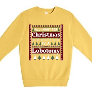 All I Want For Christmas Is A Lobotomy Ugly Christmas Premium Crewneck Sweatshirt