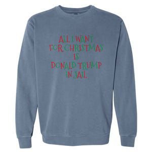 All I Want For Christmas Is Donald Trump In Jail Garment-Dyed Sweatshirt