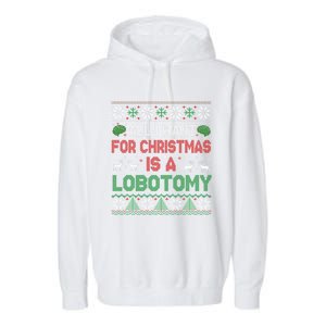 All I Want For Christmas Is A Lobotomy Ugly Christmas Garment-Dyed Fleece Hoodie