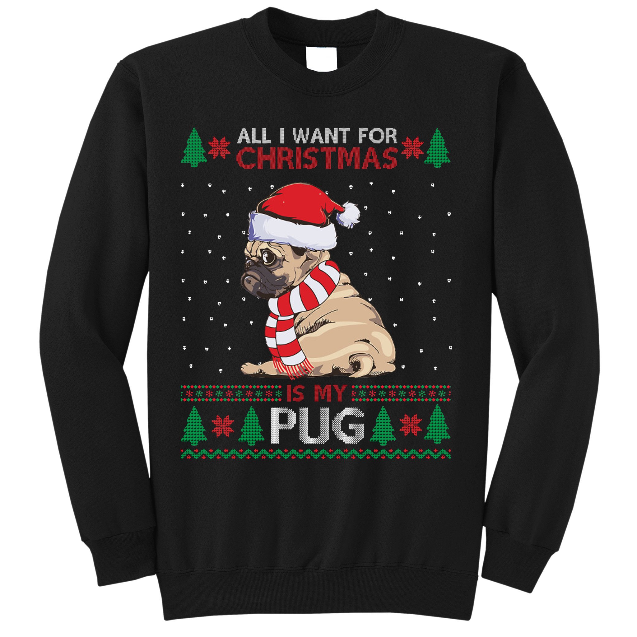 All I Want For Christmas Is My Pug Ugly Christmas Sweatshirt