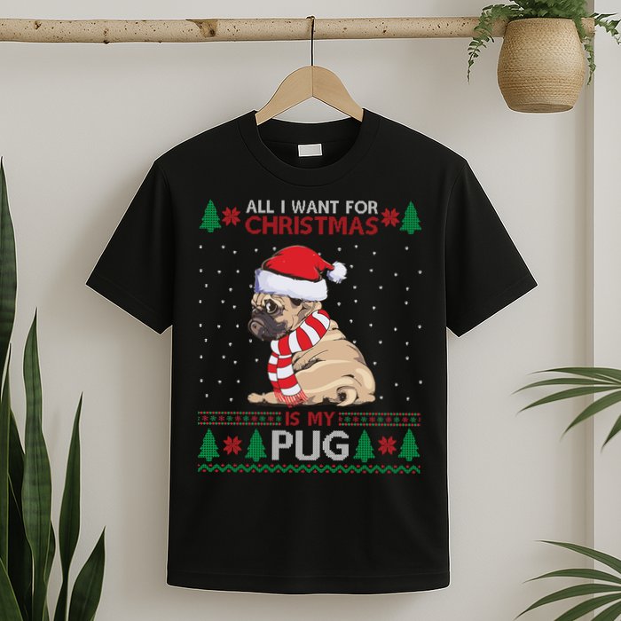 All I Want For Christmas Is My Pug Ugly Christmas T-Shirt