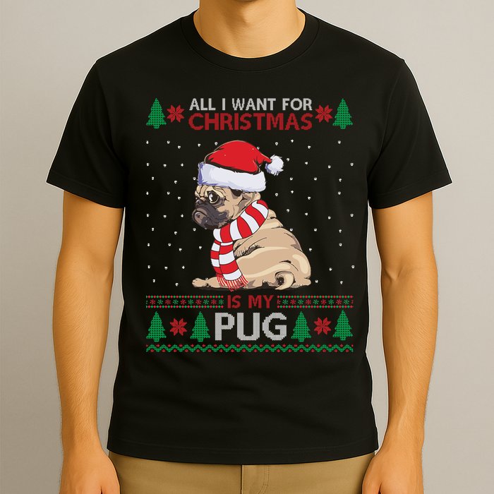 All I Want For Christmas Is My Pug Ugly Christmas T-Shirt