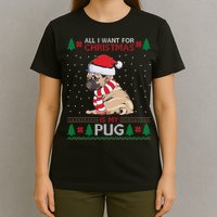 All I Want For Christmas Is My Pug Ugly Christmas T-Shirt