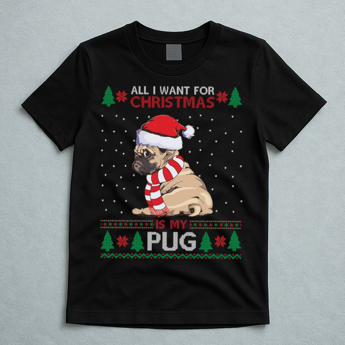 All I Want For Christmas Is My Pug Ugly Christmas T-Shirt