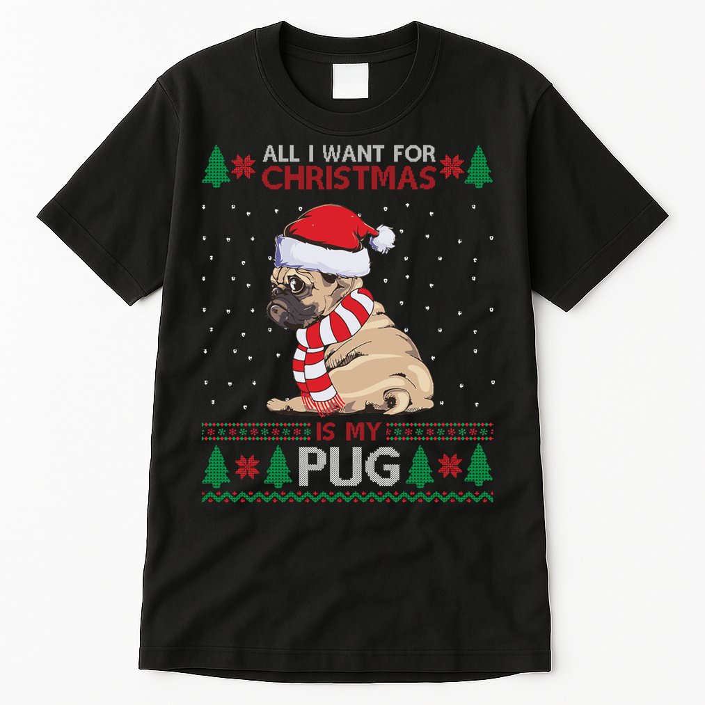 All I Want For Christmas Is My Pug Ugly Christmas Tall T-Shirt