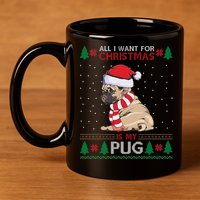 All I Want For Christmas Is My Pug Ugly Christmas 11oz C Handle Ceramic Mug