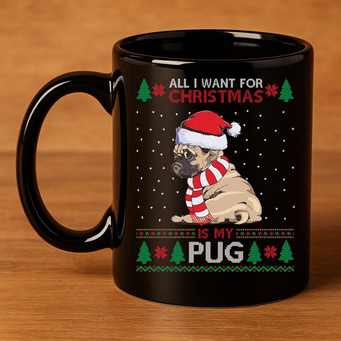 All I Want For Christmas Is My Pug Ugly Christmas 11oz C Handle Ceramic Mug