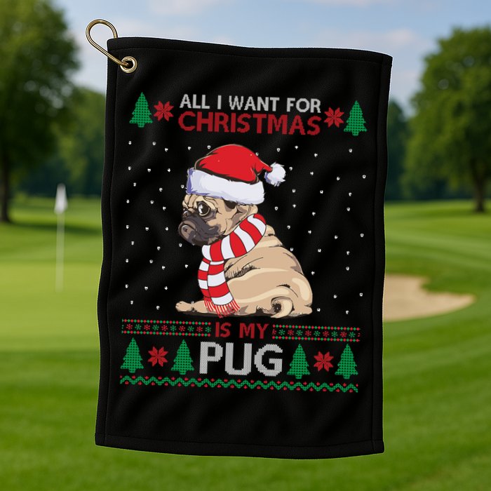 All I Want For Christmas Is My Pug Ugly Christmas Golf Towel