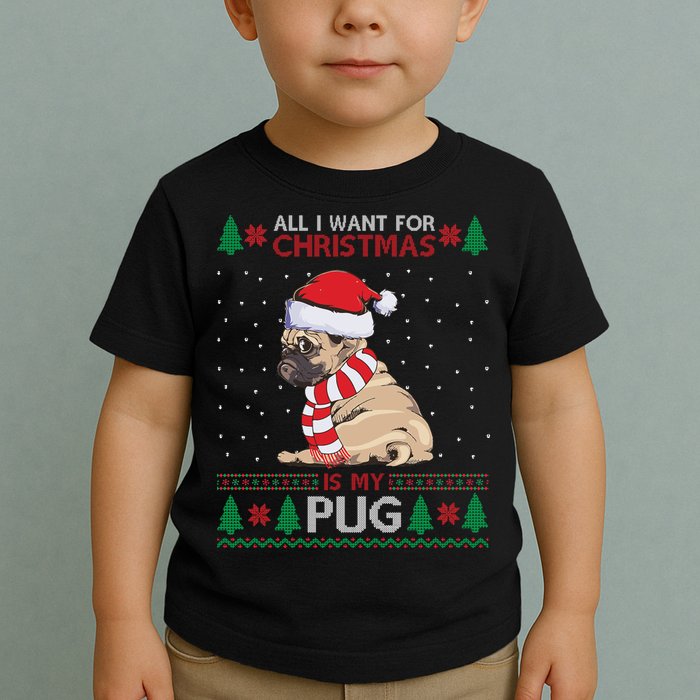 All I Want For Christmas Is My Pug Ugly Christmas Toddler T-Shirt