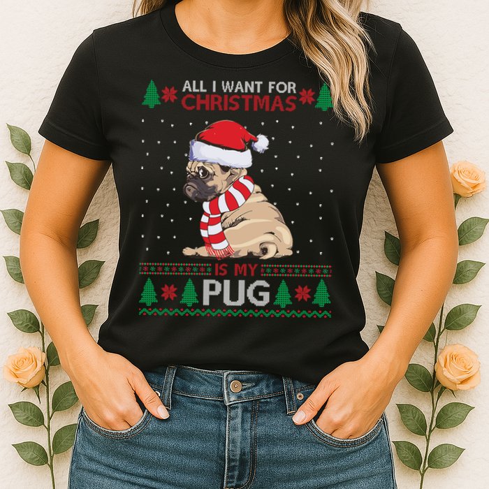 All I Want For Christmas Is My Pug Ugly Christmas Womens T-Shirt