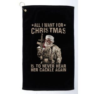 All I Want For Christmas Is To Never Hear Her Cackle Again Platinum Collection Golf Towel