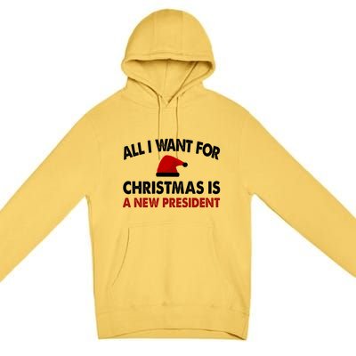 All I Want For Christmas Is A New President Funny Gift Premium Pullover Hoodie