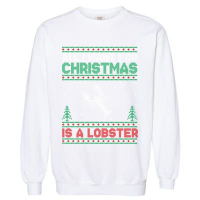 All I Want For Xmas Is A Lobster Ugly Christmas Gift Garment-Dyed Sweatshirt