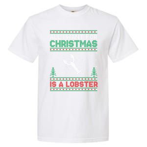 All I Want For Xmas Is A Lobster Ugly Christmas Gift Garment-Dyed Heavyweight T-Shirt