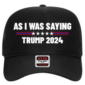 As I Was Saying Trump 2024 High Crown Mesh Back Trucker Hat