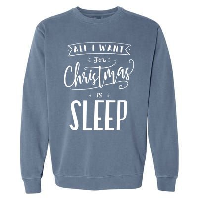 All I Want For Christmas Is Sleep Funny Tired Holiday Quote Gift Garment-Dyed Sweatshirt