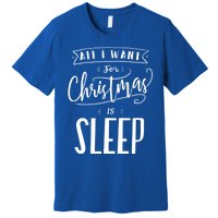 All I Want For Christmas Is Sleep Funny Tired Holiday Quote Gift Premium T-Shirt