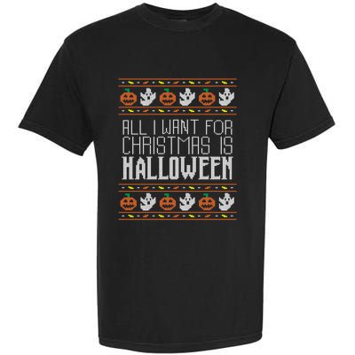 All I Want For Christmas Is Halloween Ugly Sweater Holiday Garment-Dyed Heavyweight T-Shirt