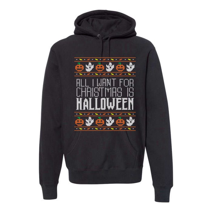 All I Want For Christmas Is Halloween Ugly Sweater Holiday Premium Hoodie