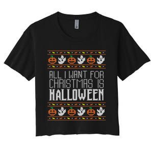 All I Want For Christmas Is Halloween Ugly Sweater Holiday Women's Crop Top Tee