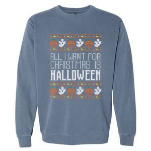 All I Want For Christmas Is Halloween Ugly Sweater Holiday Garment-Dyed Sweatshirt