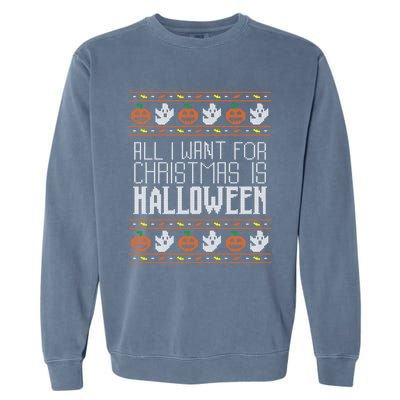 All I Want For Christmas Is Halloween Ugly Sweater Holiday Garment-Dyed Sweatshirt