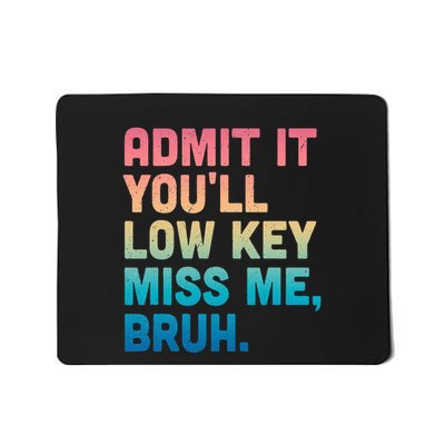 Admit It YouLl Low Key Miss Me Bruh Mousepad