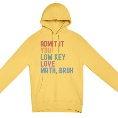 Admit It You Low Key Love Math Bruh Premium Pullover Hoodie