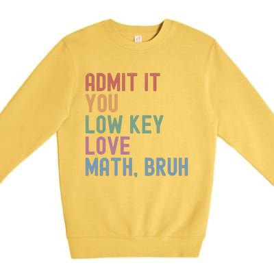 Admit It You Low Key Love Math Bruh Premium Crewneck Sweatshirt