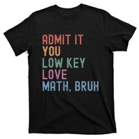 Admit It You Low Key Love Math Bruh T-Shirt