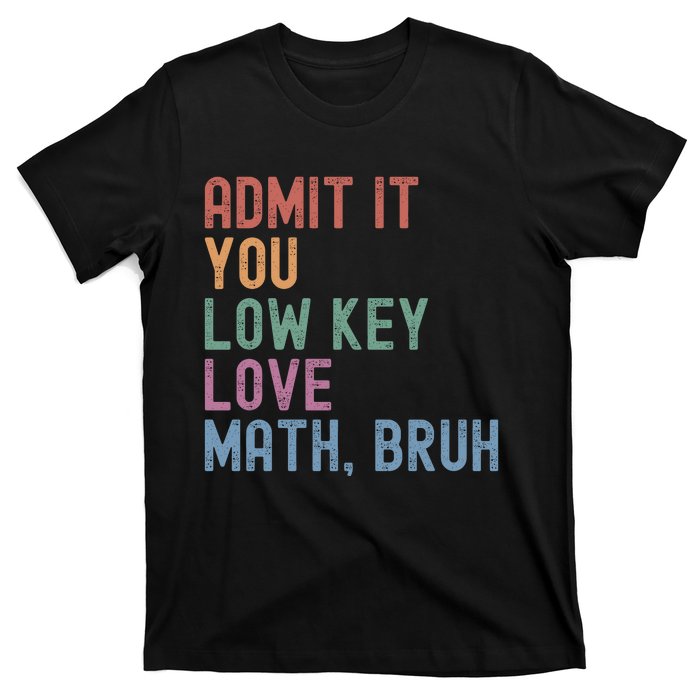 Admit It You Low Key Love Math Bruh T-Shirt