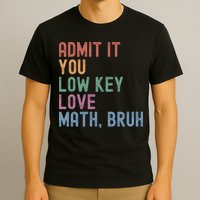 Admit It You Low Key Love Math Bruh T-Shirt