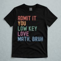 Admit It You Low Key Love Math Bruh T-Shirt