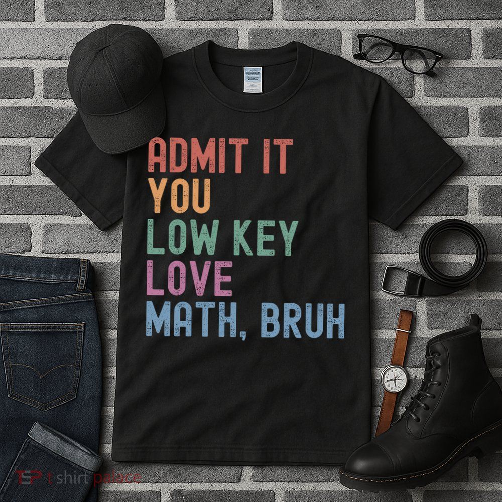 Admit It You Low Key Love Math Bruh Tall T-Shirt