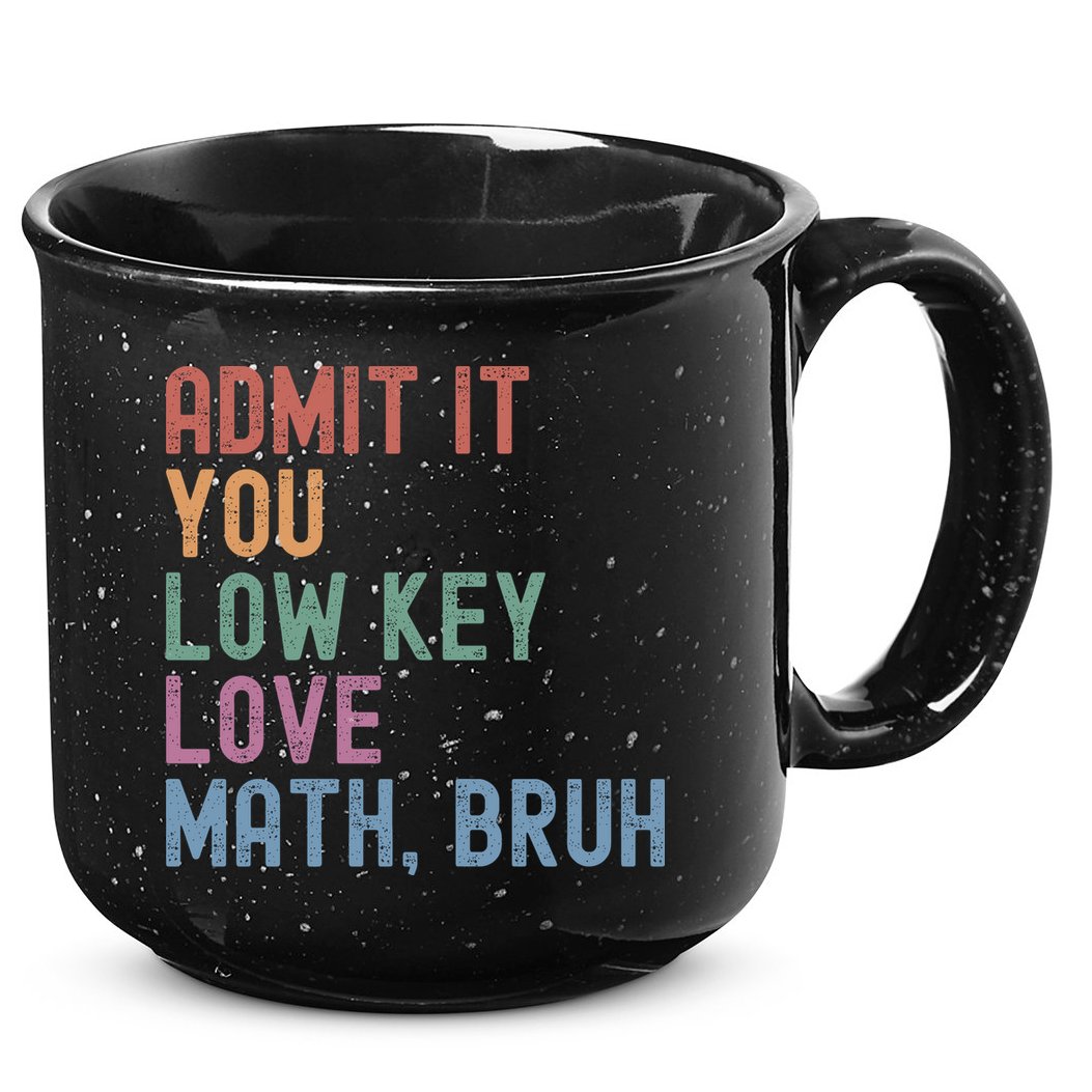 Admit It You Low Key Love Math Bruh 15oz Campfire Ceramic Mug