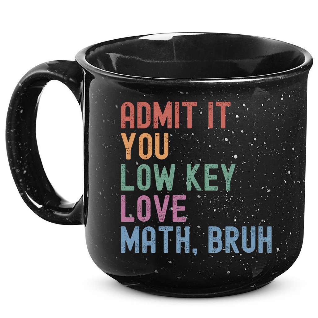 Admit It You Low Key Love Math Bruh 15oz Campfire Ceramic Mug