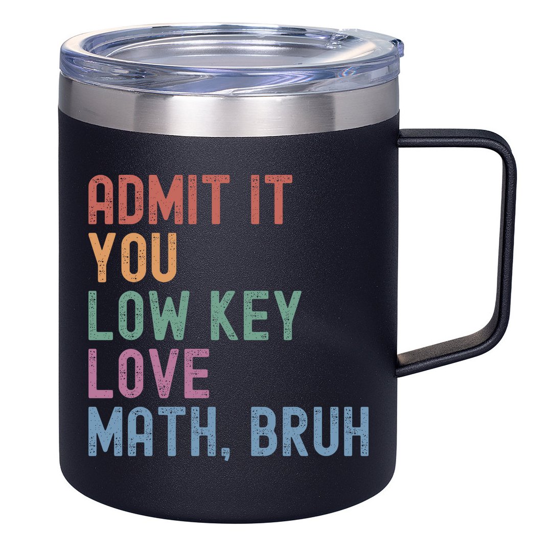 Admit It You Low Key Love Math Bruh 12oz Stainless Steel Coffee Mug