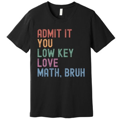 Admit It You Low Key Love Math Bruh Premium T-Shirt