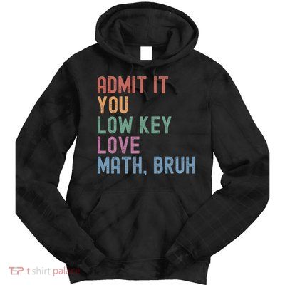 Admit It You Low Key Love Math Bruh Tie Dye Hoodie
